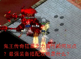 鬼王传奇狂暴之力属性如何加点?最强装备搭配攻略是什么? 鬼王传奇狂暴之力属性如何加点?最强装备搭配攻略是什么?