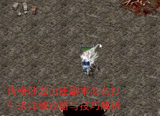 传奇卧龙山庄副本怎么打?求详细攻略与技巧解析 传奇卧龙山庄副本怎么打?求详细攻略与技巧解析