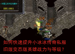 如何快速提升小冰冰传奇私服旧版变态版英雄战力与等级? 如何快速提升小冰冰传奇私服旧版变态版英雄战力与等级?