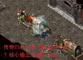 传奇归来刺客技能如何加点?核心输出连招是什么? 传奇归来刺客技能如何加点?核心输出连招是什么?