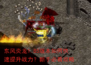 东风炎龙1.85版本如何快速提升战力?新手必看攻略 东风炎龙1.85版本如何快速提升战力?新手必看攻略