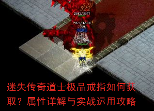 迷失传奇道士极品戒指如何获取?属性详解与实战运用攻略 迷失传奇道士极品戒指如何获取?属性详解与实战运用攻略