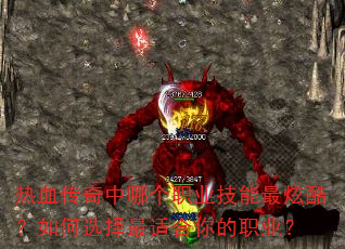 热血传奇中哪个职业技能最炫酷?如何选择最适合你的职业? 热血传奇中哪个职业技能最炫酷?如何选择最适合你的职业?